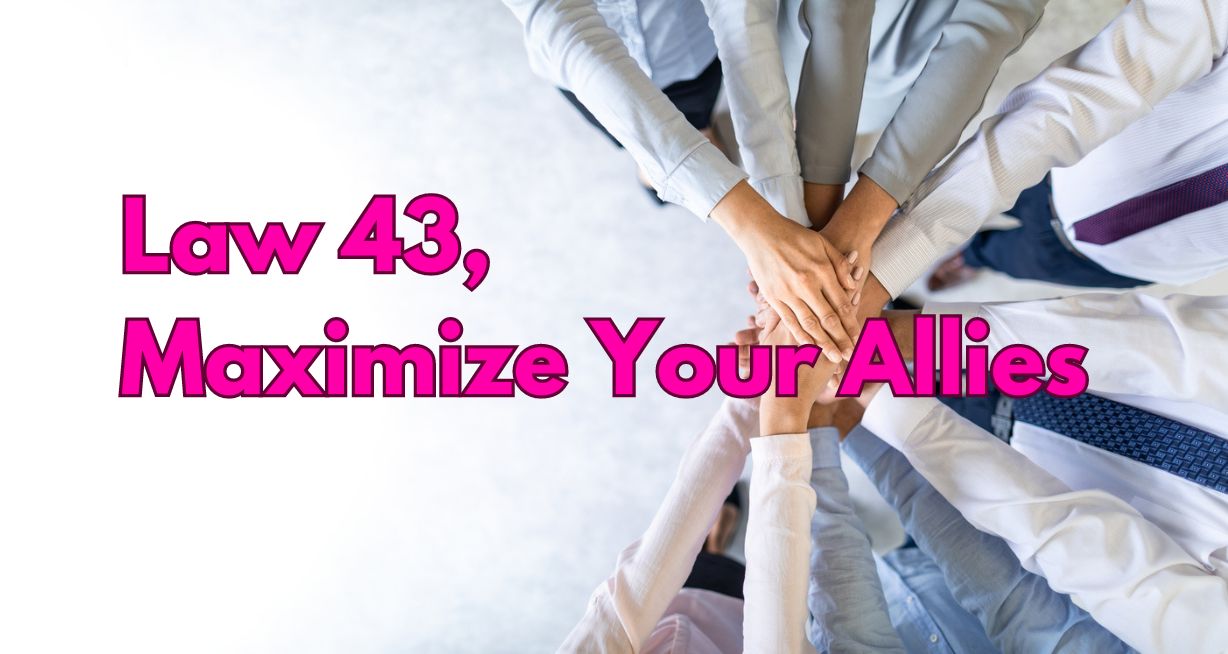 Law 43, Maximize Your Allies